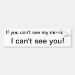 If you can't seemy mirrors, I can't see you! Bumper Stickers