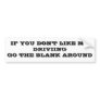 If you don't like my driving bumper sticker