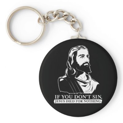 If You Don't Sin, Jesus Died for Nothing. Key Chains by strk3
