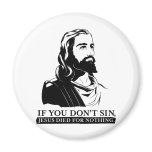 If You Don't Sin, Jesus Died for Nothing. magnets