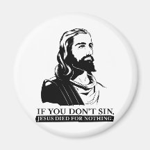 If You Don't Sin, Jesus Died for Nothing. Fridge Magnets