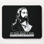If You Don't Sin, Jesus Died for Nothing. mousepads