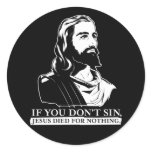 If You Don't Sin, Jesus Died for Nothing. stickers