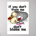If you don't train me, don't blame me posters