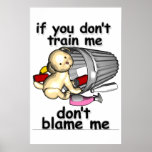 If you don't train me, don't blame me posters