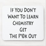 If You Don't Want To Learn Chemistry Get The Fuck mousepads