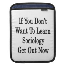 If You Don't Want To Learn Sociology Get Out Now iPad Sleeves
