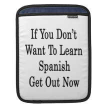 If You Don't Want To Learn Spanish Get Out Now iPad Sleeve
