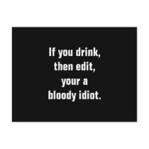 "If you drink, then edit, your a bloody idiot." Postcard