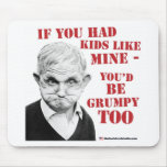 If you had kids like mine you'd be grumpy too! mousepads