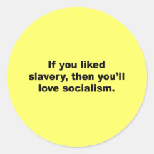 If you liked slavery, then you'll love socialism sticker