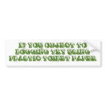 IF YOU OBJECT TO LOGGING TRY USING PLASTIC TOIL... bumper stickers