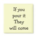 If you pour it They will come magnets