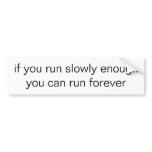 if you run slowly enough you can run forever bumper stickers