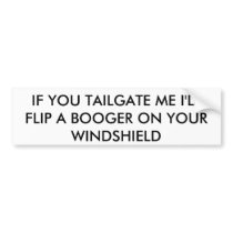 IF YOU TAILGATE ME I'LL FLIP A BOOGER ON YOUR W... BUMPER STICKERS