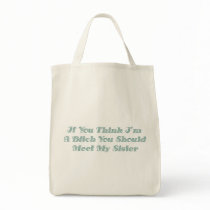 If You Think I'm A Bitch You Should Meet My Sister Canvas Bags