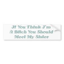 If You Think I'm A Bitch You Should Meet My Sister