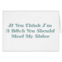 If You Think I'm A Bitch You Should Meet My Sister