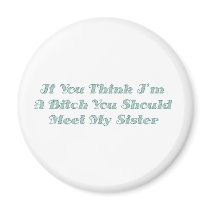 If You Think I'm A Bitch You Should Meet My Sister