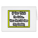 If You Think I'm Cute...My Daddy cards