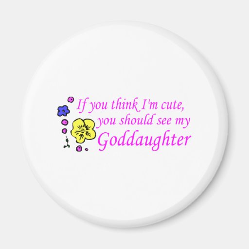 If You Think Im Cute See My Goddaughter Refrigerator Magnet