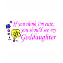 If You Think Im Cute See My Goddaughter t-shirts