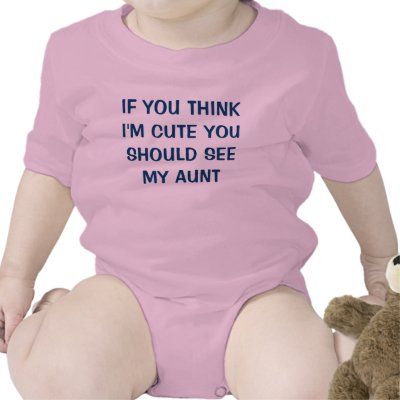 IF YOU THINK I'M CUTE YOU SHOULD SEE MY AUNT SHIRTS by cpwalter
