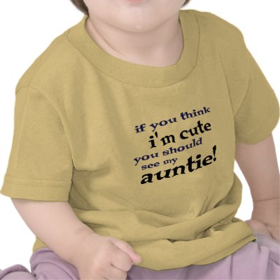 If you think I'm cute you should see my Auntie! T Shirts by scarletquill