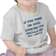 IF YOU THINK I'M GOOD LOOKING YOU SHOULD SEE MY... T SHIRT