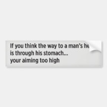 If you think the way to a man’s heart is throug... bumper stickers