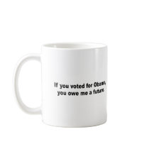 If you voted for Obama you owe me a future Mug