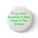 If You Want Breakfast In Bed, Sleep In The Kitchen buttons