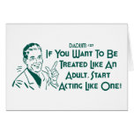 If You Want To Be Treated Like An Adult .. Greeting Cards
