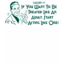 If You Want To Be Treated Like An Adult .. t-shirts