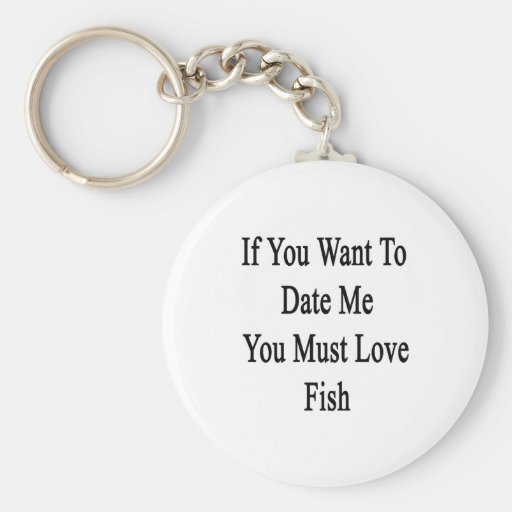 If You Want To Date Me You Must Love Fish Key Chain