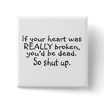 If Your Heart Was Really Broken Youd Be Dead So... Pins