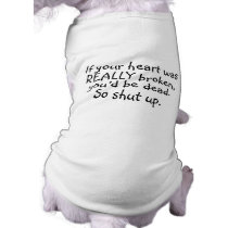 If Your Heart Was Really Broken Youd Be Dead So... Pet Tee