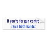 If you're for gun control, raise both hands! bumper stickers