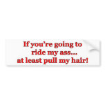 If You're Going To Ride My Ass... bumper stickers