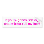 If you're gonna ride my ass, at least pull my h...