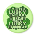 If You're Lucky Enough To Be Irish magnets