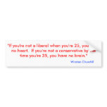 "If you're not a liberal when you're 25, you ha... Bumper Sticker