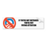 IF YOURE NOT OUTRAGED - YOURE NOT PAYING ATTENTION bumper stickers