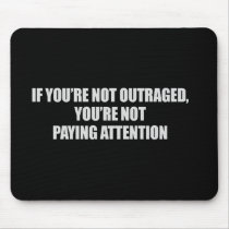 IF YOURE NOT OUTRAGED - YOURE NOT PAYING ATTENTION