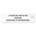If you're not part of the solution,You're part ... bumper stickers