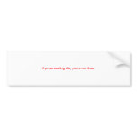 If you're reading this, you're too close. bumper sticker