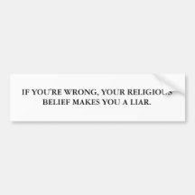 IF YOU'RE WRONG, YOU'RE RELIGIOUS BELIEF MAKES ... BUMPER STICKERS