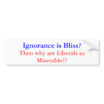 Ignorace is Bliss Miserable Liberal Bumper Sticker bumper stickers