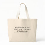 Ignorance is the root and the stem of every evil bags