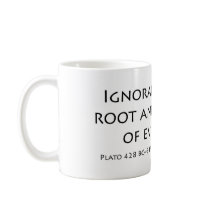 Ignorance is the root and the stem of every evil coffee mug